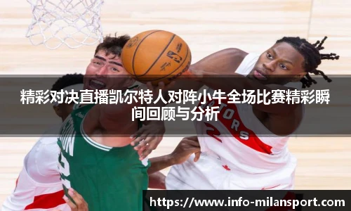 精彩对决直播凯尔特人对阵小牛全场比赛精彩瞬间回顾与分析