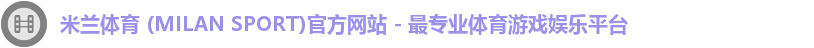 米兰体育 (MILAN SPORT)官方网站 - 最专业体育游戏娱乐平台